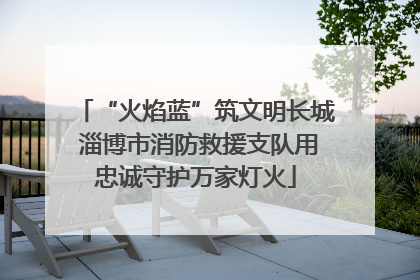 “火焰蓝”筑文明长城 淄博市消防救援支队用忠诚守护万家灯火
