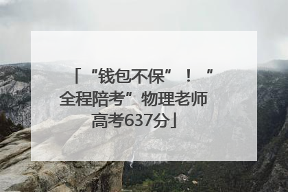 “钱包不保”！“全程陪考”物理老师高考637分