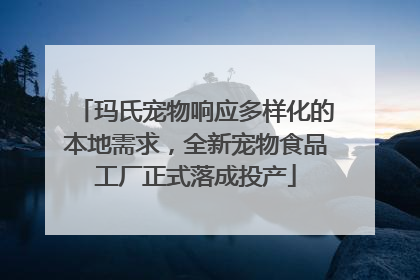 玛氏宠物响应多样化的本地需求，全新宠物食品工厂正式落成投产