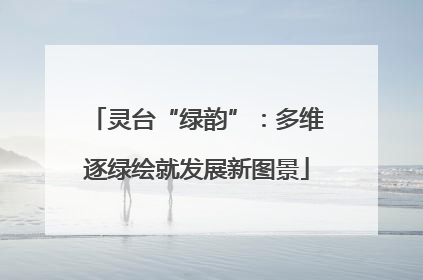 灵台“绿韵”：多维逐绿绘就发展新图景