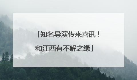 知名导演传来喜讯！和江西有不解之缘