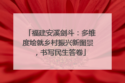 福建安溪剑斗：多维度绘就乡村振兴新图景，书写民生答卷