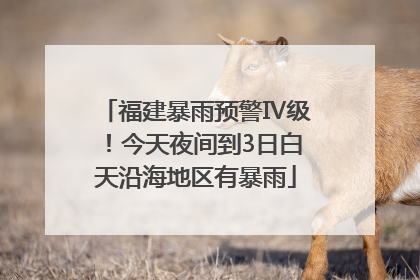 福建暴雨预警Ⅳ级！今天夜间到3日白天沿海地区有暴雨