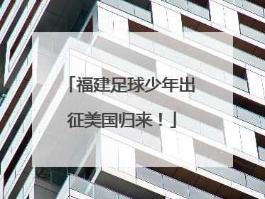 福建足球少年出征美国归来！