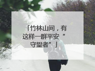竹林山间，有这样一群平安“守望者”