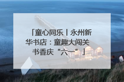 童心同乐丨永州新华书店：童趣大闯关 书香庆“六一”