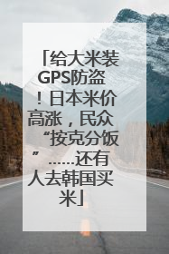 给大米装GPS防盗！日本米价高涨，民众“按克分饭”……还有人去韩国买米