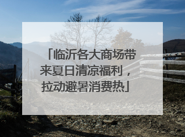 临沂各大商场带来夏日清凉福利，拉动避暑消费热
