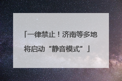 一律禁止！济南等多地将启动“静音模式”