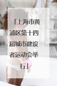 上海市黄浦区第十四届城市建设者运动会举行