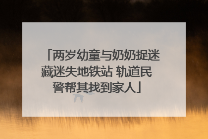 两岁幼童与奶奶捉迷藏迷失地铁站 轨道民警帮其找到家人