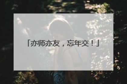 亦师亦友，忘年交！