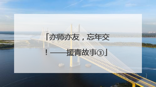 亦师亦友，忘年交！——援青故事③