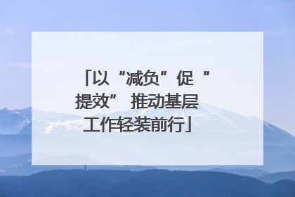 以“减负”促“提效” 推动基层工作轻装前行