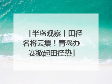 半岛观察丨田径名将云集！青岛办赛掀起田径热
