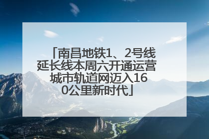 南昌地铁1、2号线延长线本周六开通运营 城市轨道网迈入160公里新时代