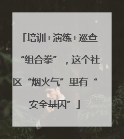 培训+演练+巡查“组合拳”，这个社区“烟火气”里有“安全基因”