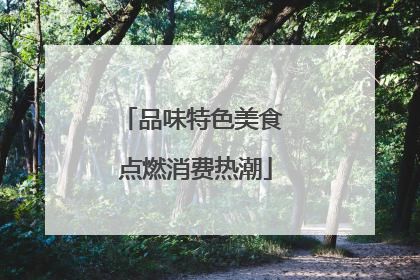 品味特色美食 点燃消费热潮