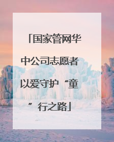 国家管网华中公司志愿者以爱守护“童”行之路