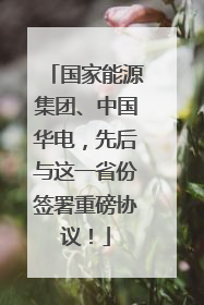 国家能源集团、中国华电，先后与这一省份签署重磅协议！