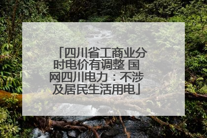 四川省工商业分时电价有调整 国网四川电力：不涉及居民生活用电