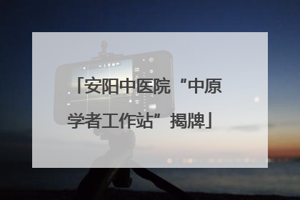 安阳中医院“中原学者工作站”揭牌