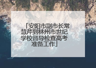 安阳市副市长常慧芹到林州市世纪学校督导检查高考准备工作