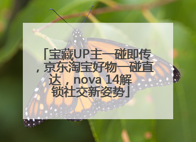 宝藏UP主一碰即传，京东淘宝好物一碰直达，nova 14解锁社交新姿势