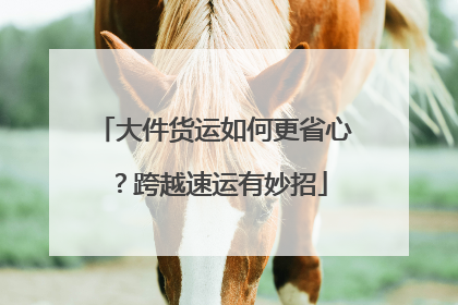 大件货运如何更省心？跨越速运有妙招
