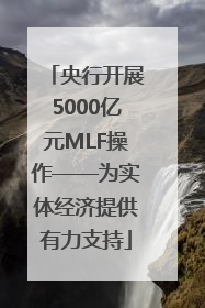 央行开展5000亿元MLF操作——为实体经济提供有力支持