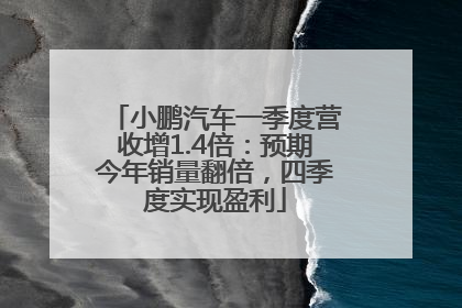 小鹏汽车一季度营收增1.4倍：预期今年销量翻倍，四季度实现盈利