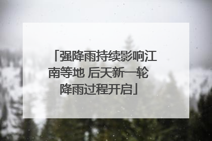 强降雨持续影响江南等地 后天新一轮降雨过程开启