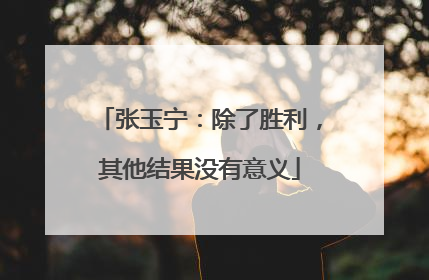 张玉宁：除了胜利，其他结果没有意义