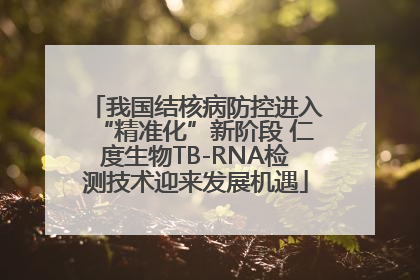 我国结核病防控进入“精准化”新阶段 仁度生物TB-RNA检测技术迎来发展机遇