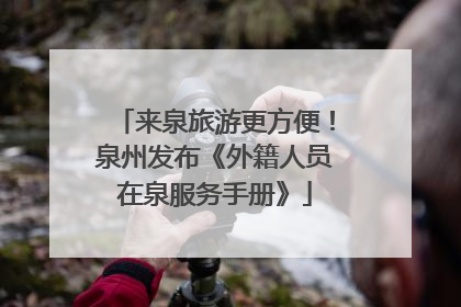 来泉旅游更方便！泉州发布《外籍人员在泉服务手册》