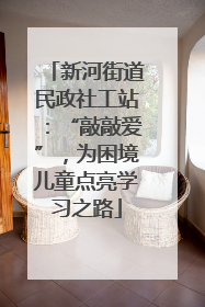 新河街道民政社工站：“敲敲爱”，为困境儿童点亮学习之路