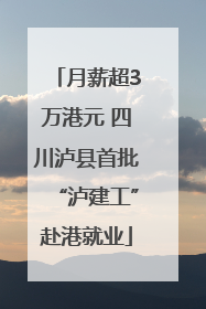 月薪超3万港元 四川泸县首批“泸建工”赴港就业