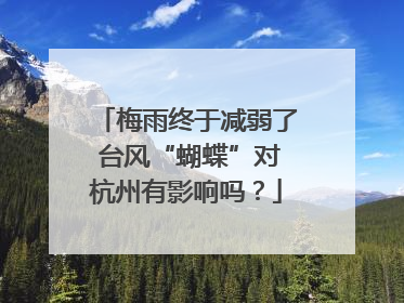 梅雨终于减弱了 台风“蝴蝶”对杭州有影响吗？