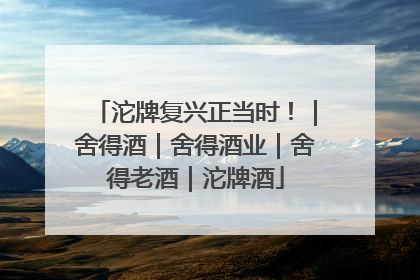 沱牌复兴正当时！｜舍得酒｜舍得酒业｜舍得老酒｜沱牌酒