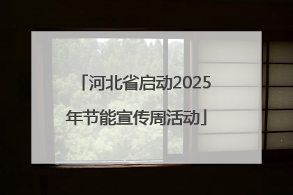 河北省启动2025年节能宣传周活动