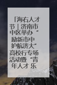 海右人才节｜济南市中区举办“励新市中 护航济大”高校行专场活动暨“青年人才 乐享市中”品牌推介会