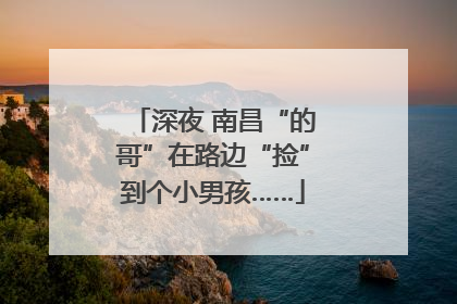 深夜 南昌“的哥”在路边“捡”到个小男孩……