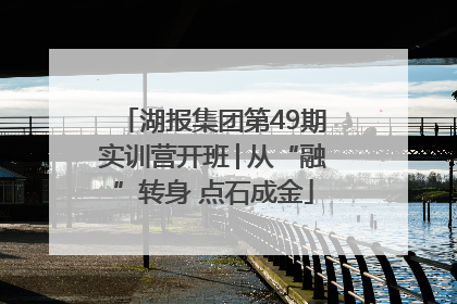 湖报集团第49期实训营开班│从“融”转身 点石成金