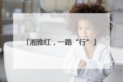 湘雅红，一路“行”