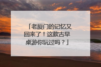 老厦门的记忆又回来了！这款古早桌游你玩过吗？