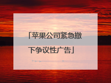 苹果公司紧急撤下争议性广告