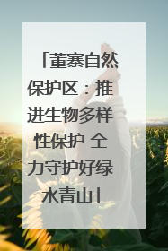 董寨自然保护区：推进生物多样性保护 全力守护好绿水青山