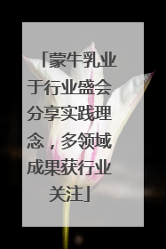蒙牛乳业于行业盛会分享实践理念，多领域成果获行业关注