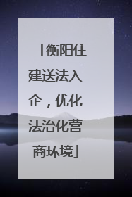 衡阳住建送法入企，优化法治化营商环境