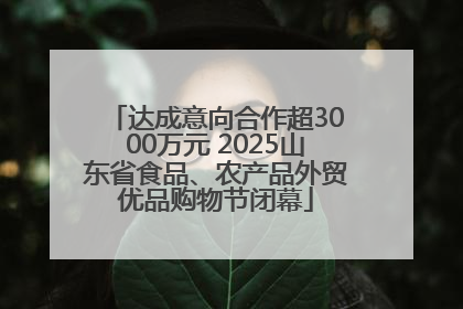 达成意向合作超3000万元 2025山东省食品、农产品外贸优品购物节闭幕